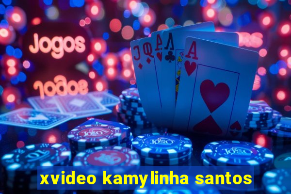 xvideo kamylinha santos